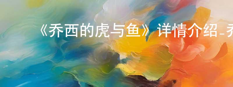 陈玉锦的动漫综艺大全,《乔西的虎与鱼》详情介绍_乔西的虎与鱼HD在线观看_乔西的虎与鱼迅雷下载_动漫剧场